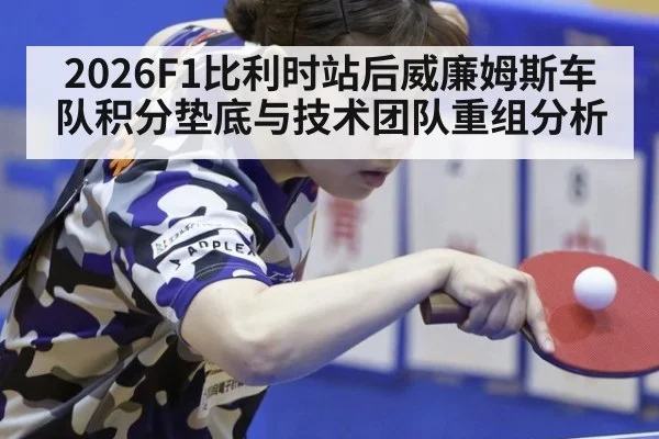 2026F1比利时站后威廉姆斯车队积分垫底与技术团队重组分析